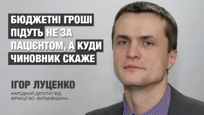 Бюджетні гроші підуть не за пацієнтом, а куди чиновник скаже, – Ігор Луценко